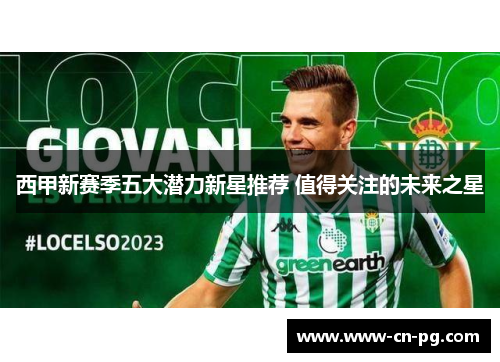 西甲新赛季五大潜力新星推荐 值得关注的未来之星 西甲新赛季五大潜力新星推荐 值得关注的未来之星