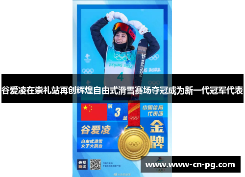 谷爱凌在崇礼站再创辉煌自由式滑雪赛场夺冠成为新一代冠军代表