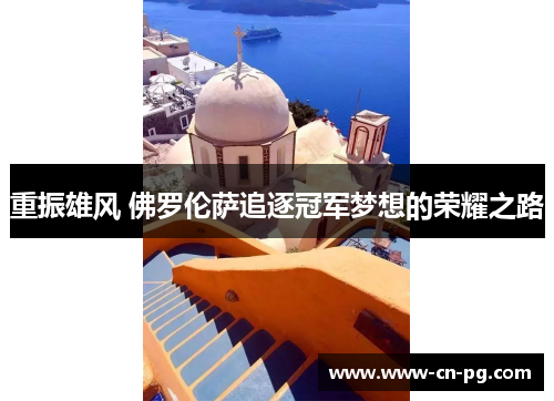 重振雄风 佛罗伦萨追逐冠军梦想的荣耀之路 重振雄风 佛罗伦萨追逐冠军梦想的荣耀之路